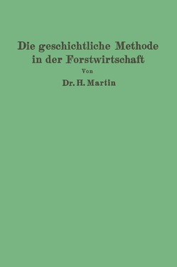 Die geschichtliche Methode in der Forstwirtschaft von Martin,  H.