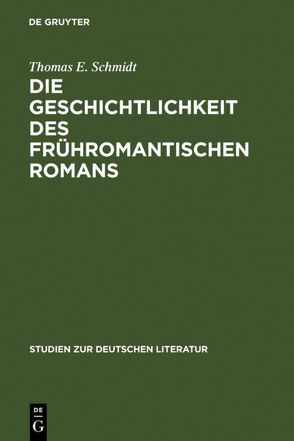 Die Geschichtlichkeit des frühromantischen Romans von Schmidt,  Thomas E.