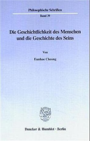 Die Geschichtlichkeit des Menschen und die Geschichte des Seins. von Cheong,  Eunhae