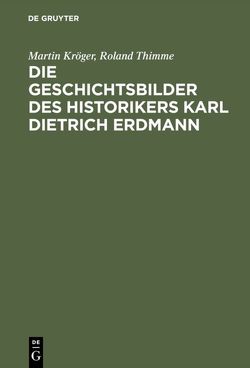 Die Geschichtsbilder des Historikers Karl Dietrich Erdmann von Kröger,  Martin, Thimme,  Roland