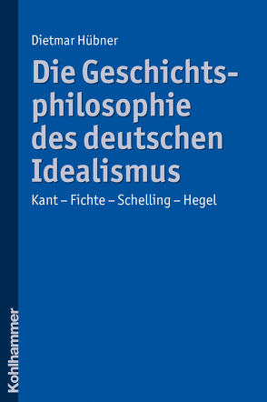 Die Geschichtsphilosophie des deutschen Idealismus von Hübner,  Dietmar