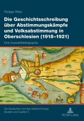 Die Geschichtsschreibung über Abstimmungskämpfe und Volksabstimmung in Oberschlesien (1918-1921) von Ritter,  Rüdiger