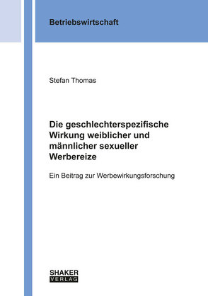 Die geschlechterspezifische Wirkung weiblicher und männlicher sexueller Werbereize von Thomas,  Stefan