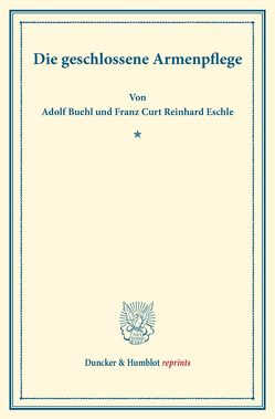 Die geschlossene Armenpflege. von Buehl,  Adolf, Eschle,  Franz Curt Reinhard