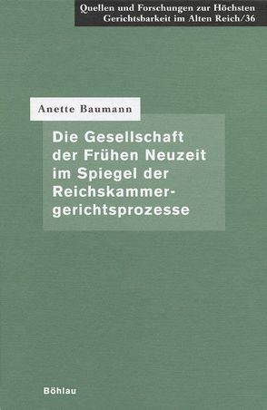 Die Gesellschaft der Frühen Neuzeit im Spiegel der Reichskammergerichtsprozesse von Baumann,  Anette