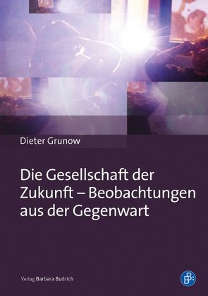 Die Gesellschaft der Zukunft – Beobachtungen aus der Gegenwart von Grunow,  Dieter
