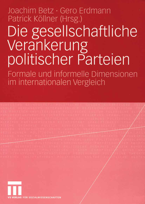 Die gesellschaftliche Verankerung politischer Parteien von Betz,  Joachim, Erdmann,  Gero, Köllner,  Patrick