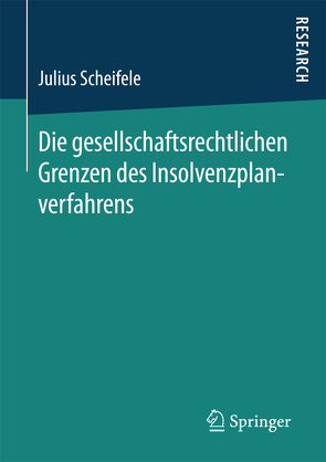 Die gesellschaftsrechtlichen Grenzen des Insolvenzplanverfahrens von Scheifele,  Julius