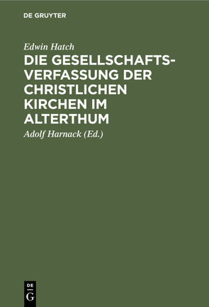 Die Gesellschaftsverfassung der christlichen Kirchen im Alterthum von Harnack,  Adolf, Hatch,  Edwin