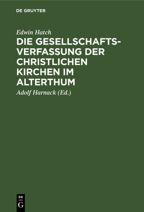Die Gesellschaftsverfassung der christlichen Kirchen im Alterthum von Harnack,  Adolf, Hatch,  Edwin