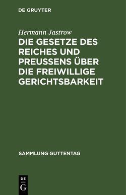 Die Gesetze des Reiches und Preußens über die freiwillige Gerichtsbarkeit von Jastrow,  Hermann