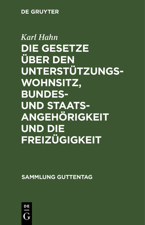 Die Gesetze über den Unterstützungswohnsitz, Bundes- und Staatsangehörigkeit und die Freizügigkeit von Hahn,  Karl