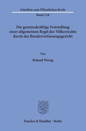 Die gesetzeskräftige Feststellung einer allgemeinen Regel des Völkerrechts durch das Bundesverfassungsgericht. von Wenig,  Roland