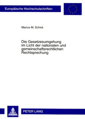 Die Gesetzesumgehung im Licht der nationalen und gemeinschaftsrechtlichen Rechtsprechung von Schick,  Marius M.