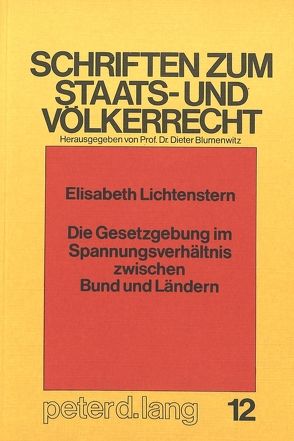 Die Gesetzgebung im Spannungsverhältnis zwischen Bund und Ländern von Lichtenstern,  Elisabeth