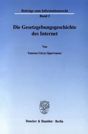 Die Gesetzgebungsgeschichte des Internet. von Géczy-Sparwasser,  Vanessa