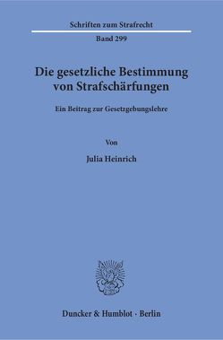 Die gesetzliche Bestimmung von Strafschärfungen. von Heinrich,  Julia