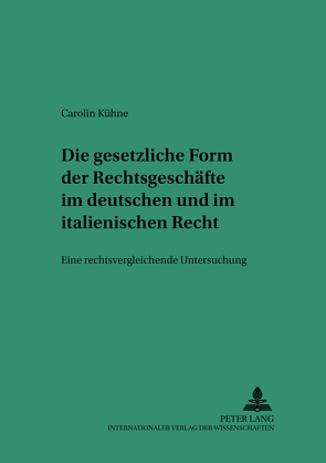 Die gesetzliche Form der Rechtsgeschäfte im deutschen und italienischen Recht von Kühne,  Carolin