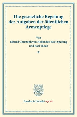 Die gesetzliche Regelung der Aufgaben der öffentlichen Armenpflege. von Hollander,  Eduard Christoph von, Sperling,  Kurt, Thode,  Karl