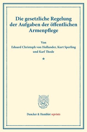 Die gesetzliche Regelung der Aufgaben der öffentlichen Armenpflege. von Hollander,  Eduard Christoph von, Sperling,  Kurt, Thode,  Karl
