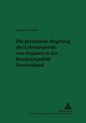 Die gesetzliche Regelung der Lebendspende von Organen in der Bundesrepublik Deutschland von Schreiber,  Markus