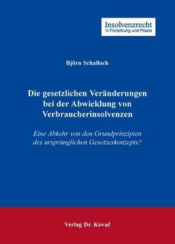 Die gesetzlichen Veränderungen bei der Abwicklung von Verbraucherinsolvenzen von Schallock,  Björn