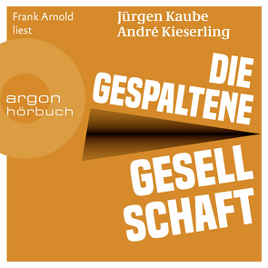 Die gespaltene Gesellschaft von Arnold,  Frank, Kaube,  Jürgen, Kieserling,  André