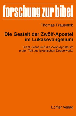 Die Gestalt der Zwölf-Apostel im Lukasevangelium von Frauenlob,  Thomas