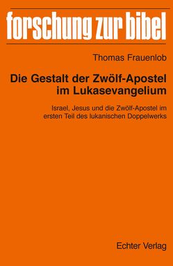 Die Gestalt der Zwölf-Apostel im Lukasevangelium von Frauenlob,  Thomas