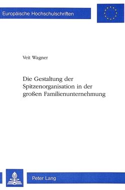 Die Gestaltung der Spitzenorganisation in der großen Familienunternehmung von Wagner,  Veit