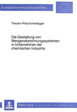 Die Gestaltung von Mengenabrechnungssystemen in Unternehmen der chemischen Industrie von Scheidegger,  Theodor