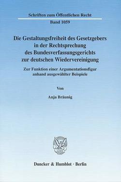 Die Gestaltungsfreiheit des Gesetzgebers in der Rechtsprechung des Bundesverfassungsgerichts zur deutschen Wiedervereinigung. von Bräunig,  Anja