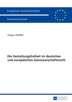 Die Gestaltungsfreiheit im deutschen und europäischen Genossenschaftsrecht von Höffler,  Jürgen