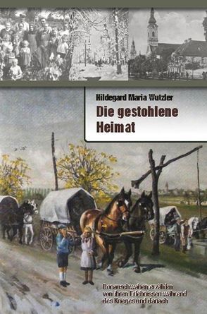 Die gestohlene Heimat von Wutzler,  Hildegard Maria