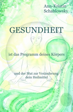 Die Gesundheits-Trilogie / Gesundheit ist das Programm deines Körpers von Schablowsky,  Ann-Kristin