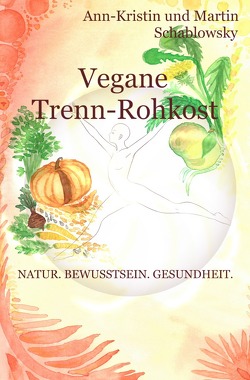 Die Gesundheits-Trilogie / Vegane Trenn-Rohkost von Schablowsky,  Ann-Kristin