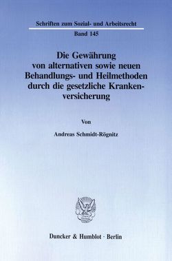 Die Gewährung von alternativen sowie neuen Behandlungs- und Heilmethoden durch die gesetzliche Krankenversicherung. von Schmidt-Rögnitz,  Andreas