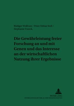 Die Gewährleistung freier Forschung an und mit Genen und das Interesse an der wirtschaftlichen Nutzung ihrer Ergebnisse von Franck,  Stephanie, Stoll,  Tobias, Wolfrum,  Rüdiger