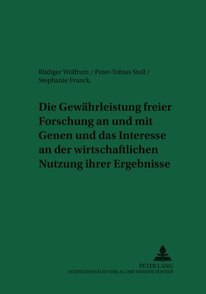 Die Gewährleistung freier Forschung an und mit Genen und das Interesse an der wirtschaftlichen Nutzung ihrer Ergebnisse von Franck,  Stephanie, Stoll,  Tobias, Wolfrum,  Rüdiger