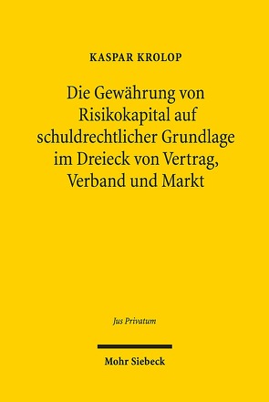 Die Gewährung von Risikokapital auf schuldrechtlicher Grundlage im Dreieck von Vertrag, Verband und Markt von Krolop,  Kaspar