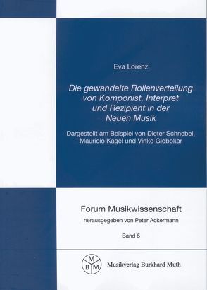 Die gewandelte Rollenverteilung von Komponist, Interpret und Rezipient in der Neuen Musik von Ackermann,  Peter, Lorenz,  Eva