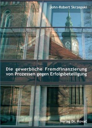 Die gewerbliche Fremdfinanzierung von Prozessen gegen Erfolgsbeteiligung von Skrzepski,  John R