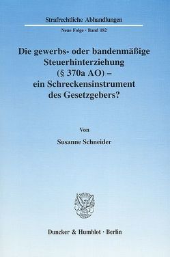 Die gewerbs- oder bandenmäßige Steuerhinterziehung (§ 370a AO) – ein Schreckensinstrument des Gesetzgebers? von Schneider,  Susanne