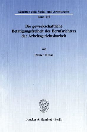 Die gewerkschaftliche Betätigungsfreiheit des Berufsrichters der Arbeitsgerichtsbarkeit. von Klaas,  Reiner