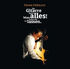 Die Gitarre kann alles! von Busch,  Wilhelm, Fröhlich,  Frank