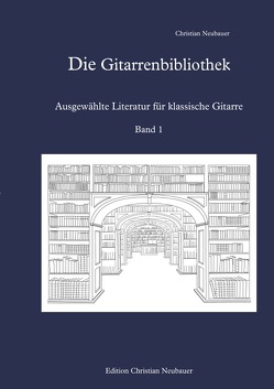 Die Gitarrenbibliothek / Die Gitarrenbibliothek – Ausgewählte Literatur für klassische Gitarre, Band 1 von Neubauer,  Christian