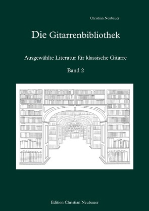 Die Gitarrenbibliothek / Die Gitarrenbibliothek – Ausgewählte Literatur für klassische Gitarre, Band 2 von Neubauer,  Christian