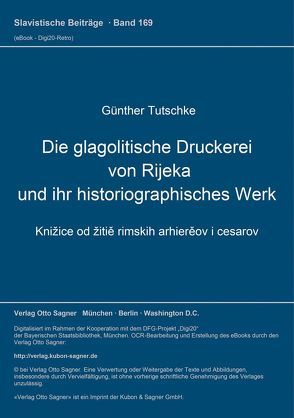 Die glagolitische Druckerei von Rijeka und ihr historiographisches Werk von Tutschke,  Günther