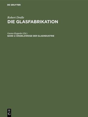 Robert Dralle: Die Glasfabrikation / Einzelzweige der Glasindustrie von Keppeler,  Gustav
