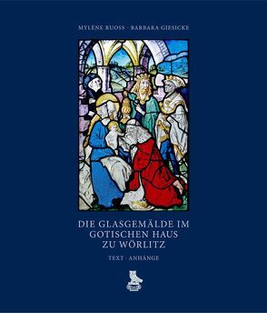 Die Glasgemälde im Gotischen Haus zu Wörlitz von Becksmann,  Rüdiger, Giesicke,  Barbara, Ruoss,  Mylène